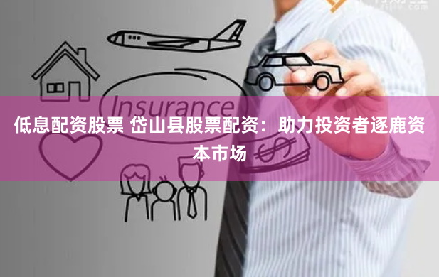 低息配资股票 岱山县股票配资：助力投资者逐鹿资本市场