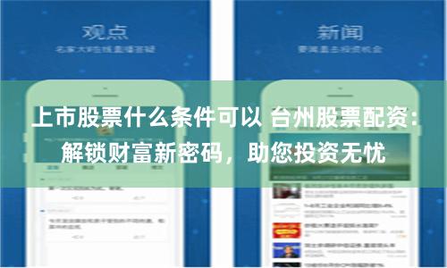 上市股票什么条件可以 台州股票配资：解锁财富新密码，助您投资无忧