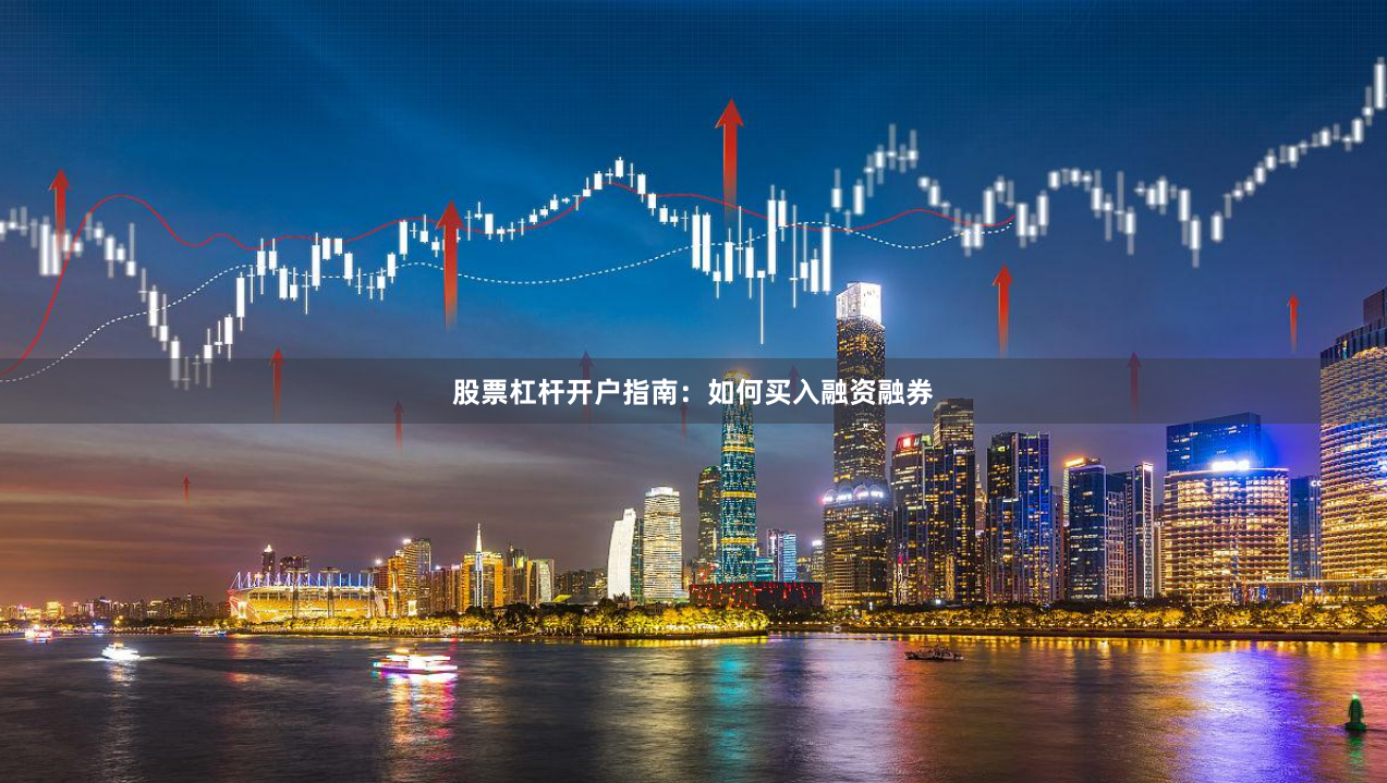 股票杠杆开户指南：如何买入融资融券