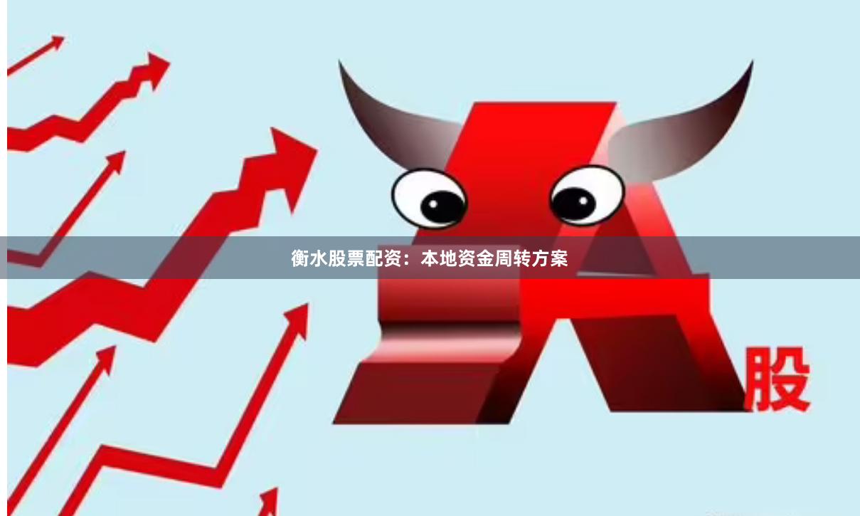 衡水股票配资：本地资金周转方案