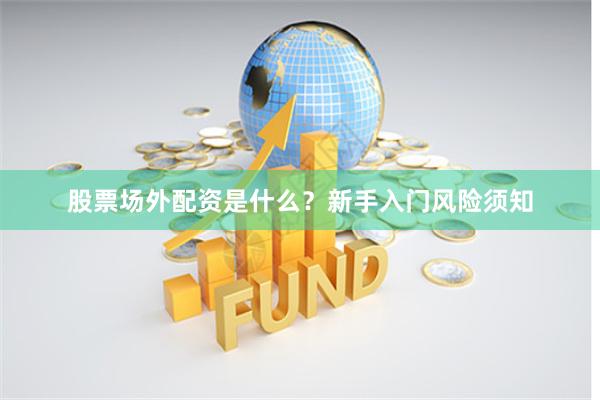 股票场外配资是什么？新手入门风险须知